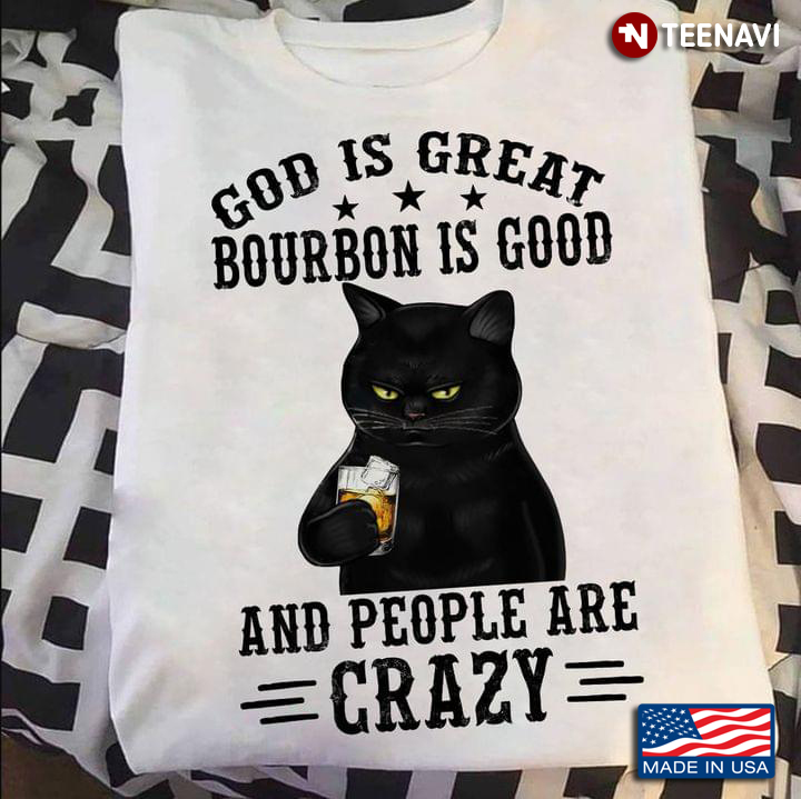 God is Great Bourbon is Good and People Are Crazy Grumpy Black Cat for Bourbon Lover