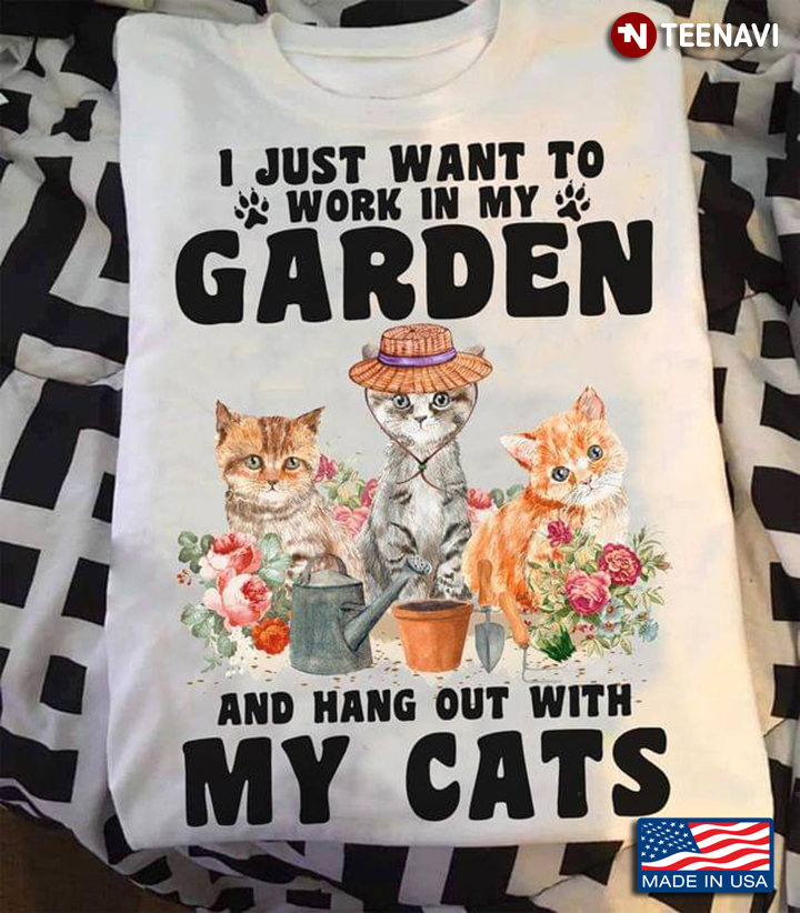 I Just Want To Work In My Garden and Hang Out With My Cats Adorable for Cat and Gardening Lover