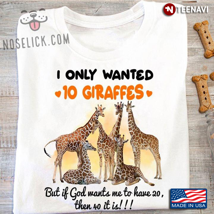 I Only Wanted 10 Giraffes But If God Wants Me To Have 20 Then 40 It Is Funny Design