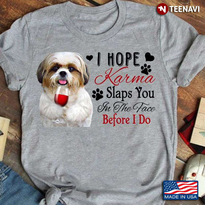 I Hope Karma Slap You In The Face Before I Do Adorable Shih Tzu with Wine for Dog Lover