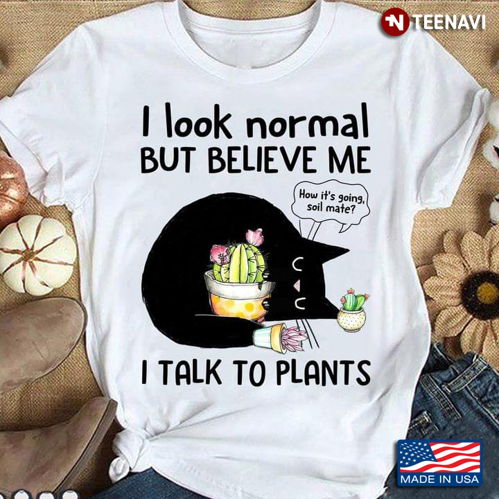 I Look Normal But Believe Me I Talk To Plants Funny Black Cat for Planting Lover