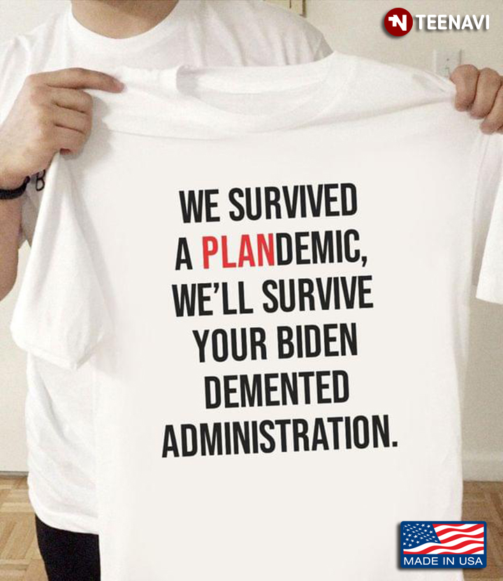 We Survived A Plandemic We'll Survive Your Biden Demented Administration