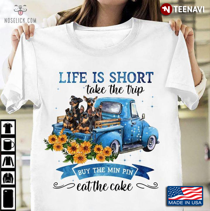 Life is Short Take The Trip Buy The Min Pin Eat The Cake Puppies on Blue Car and Sunflower