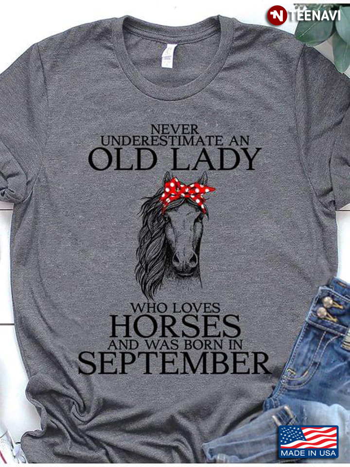 Never Underestimate An Old Lady Who Loves Horses and Was Born In September