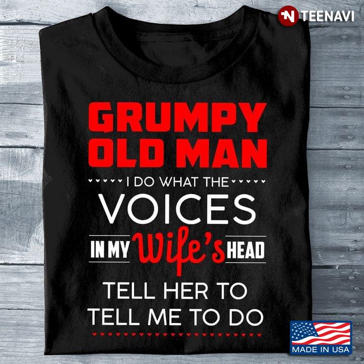Grumpy Old Man I Do What The Voices in My Wife's Head Tell Her To Tell Me To Do
