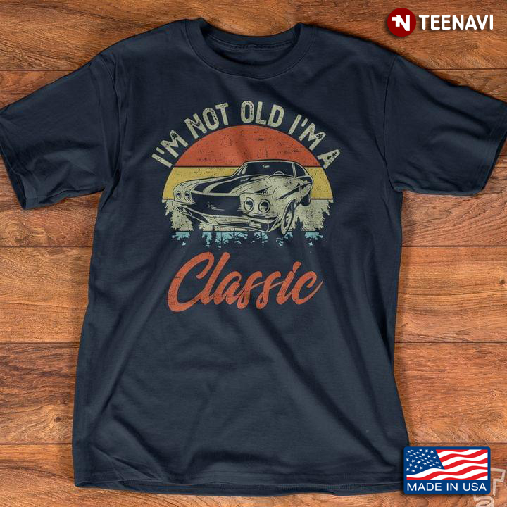 I'm Not Old I'm Classic Vintage Design with Classic Car