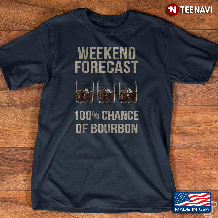 Weekend Forecast 100% Chance of Bourbon for Alcohol Lover