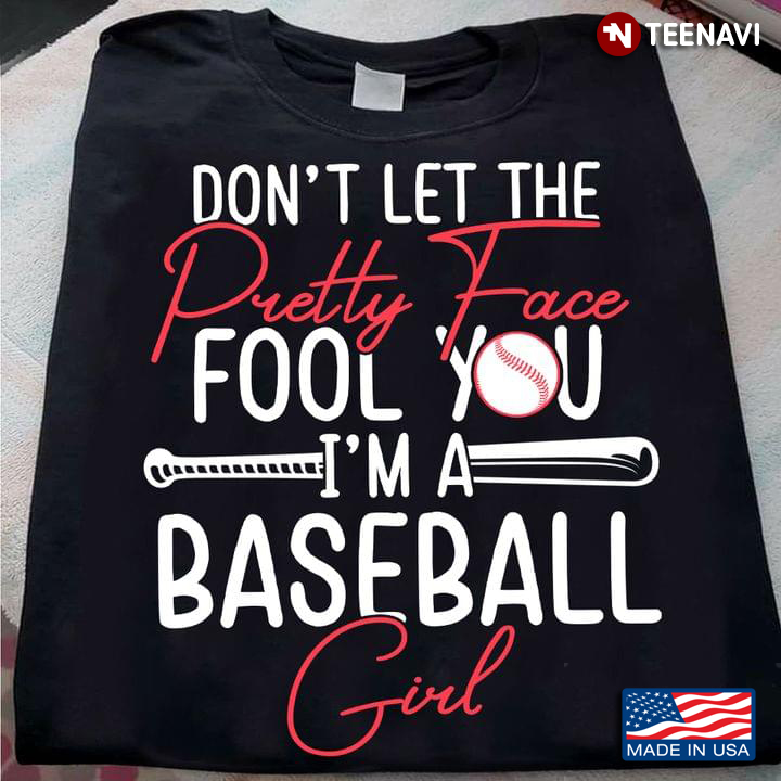 Don't Let The Pretty Face Fool You I'm A Baseball Girl