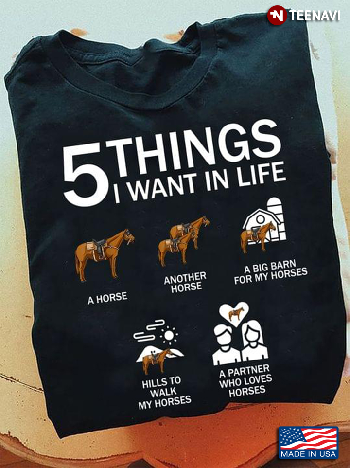 5 Things You Want In Life A Horse Another Horse A Big Barn for My Horses A Partner Who Love Horses