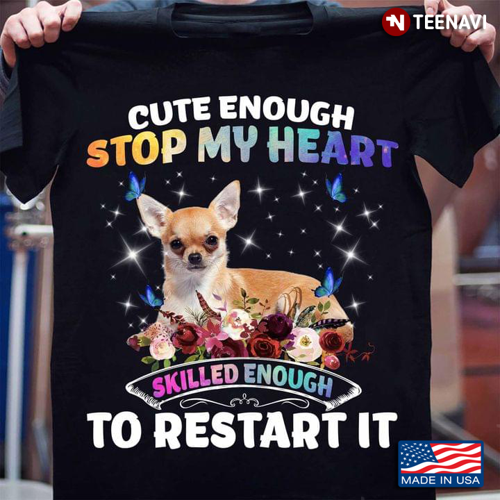 Cute Enough Stop My Heart Skilled Enough To Restart It Chihuahua and Flower for Dog Lover