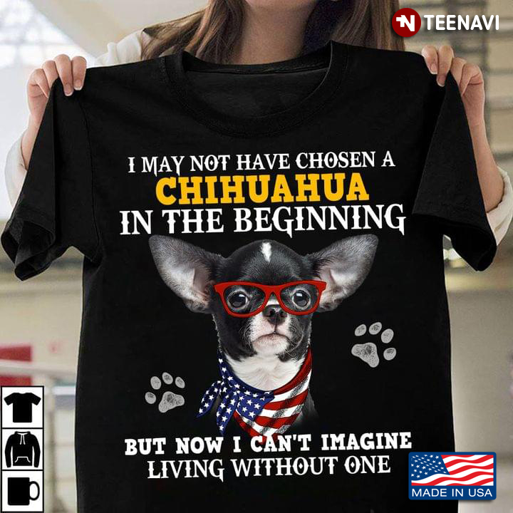 I May Not Have Chosen A Chihuahua in The Beginning But Now I Can't Imagine Living Without One