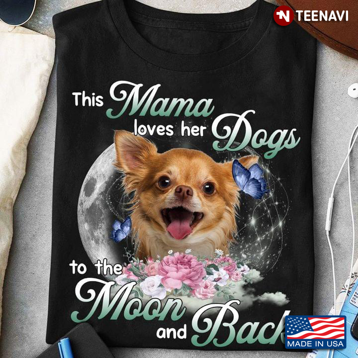 This Mama Loves Her Dogs To The Moon and Back Adorable Chihuahua Floral Design for Dog Lover