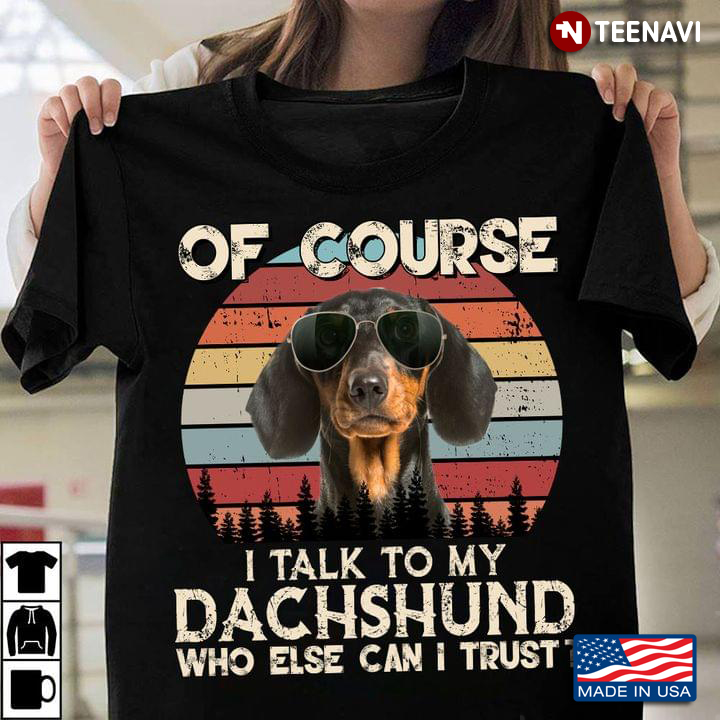 Of Course I Talk To My Dachshund Who Else Can I Trust Vintage Design for Dog Lover