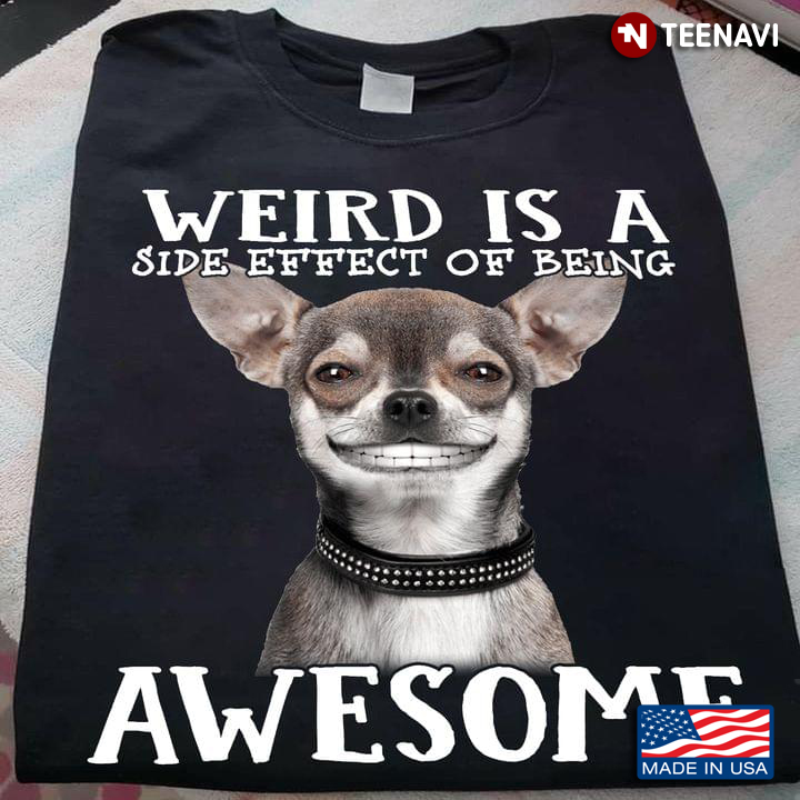 Weird is A Side Effect of Being Awesome Funny Chihuahua for Dog Lover