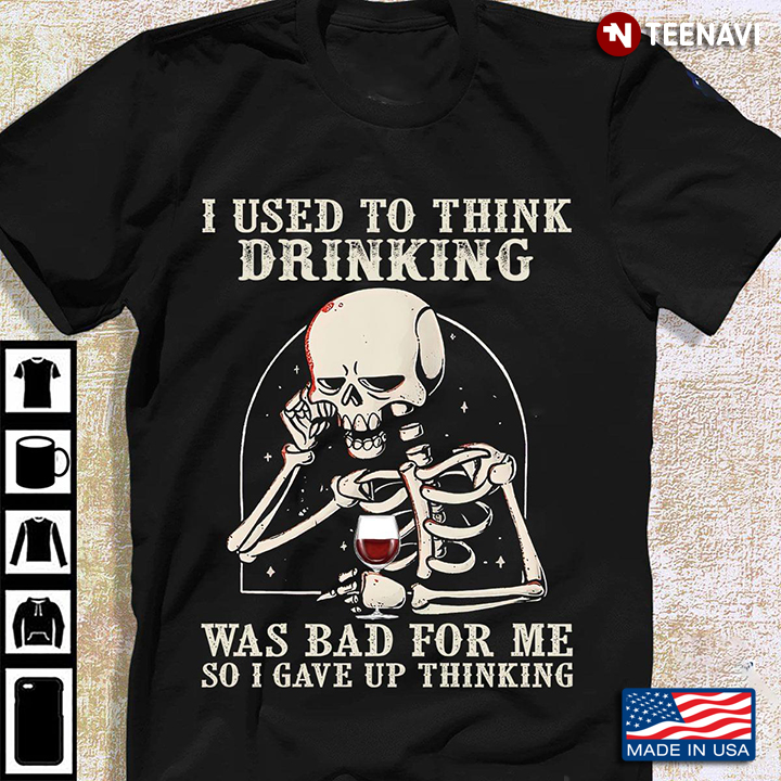 I Used To Think Drinking Was Bad for Me So I Gave Up Funny Skellington for Alcohol Lover
