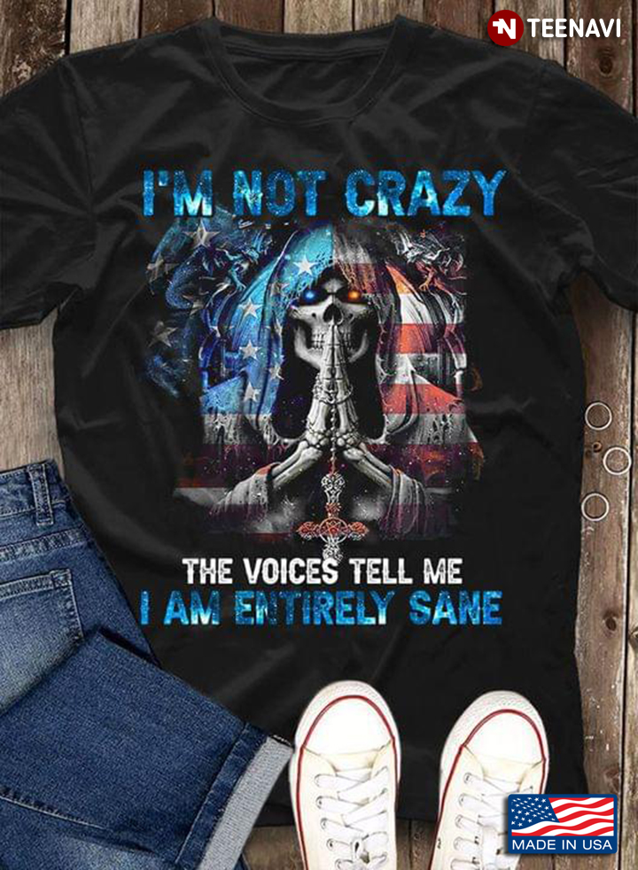 I'm Not Crazy The Voices Tell Me I Am Entirely Sane Praying Skull American Flag
