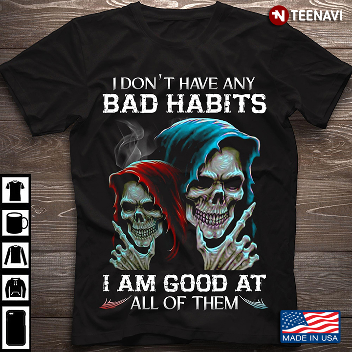 I Don't Have Any Bad Habits I Am Good At All of Them Cool Skeletons