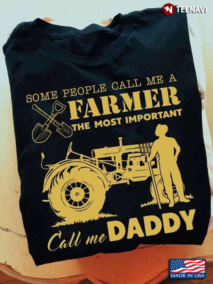 Some People Call Me A Farmer The Most Important Call Me Daddy for Proud Dad