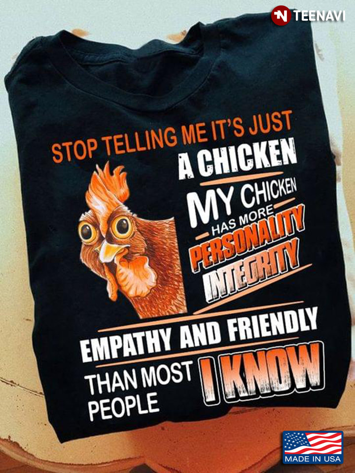Stop Telling Me It's Just A Chicken My Chicken Has More Empathy and Friendly Than Most People I Know