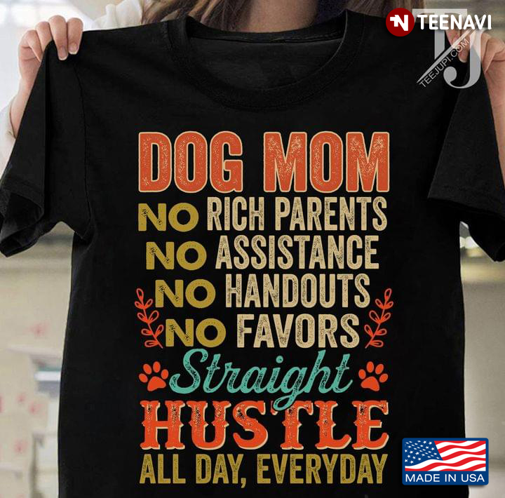 Dog Mom No Rich Parents No Assistance No Handouts Straight Hustle All Day