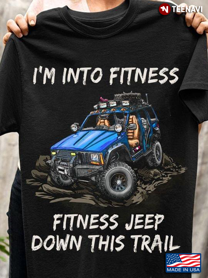 I'm Into Fitness Fitness Jeep Down This Trail Blue Jeep Car