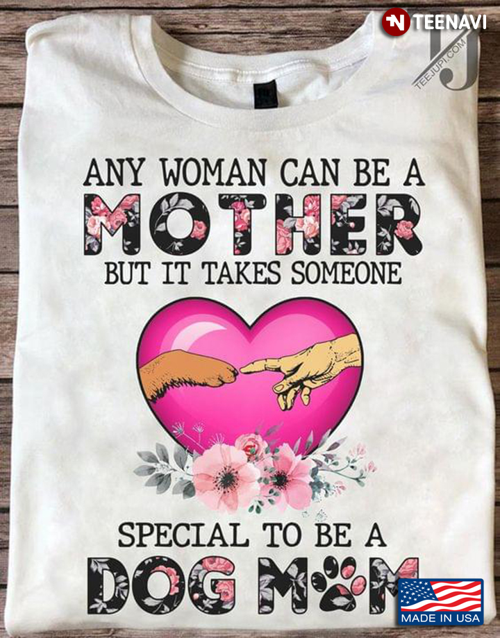 Any Woman Can Be A Mother But It Takes Someone Special To Be A Dog Mom Floral Design