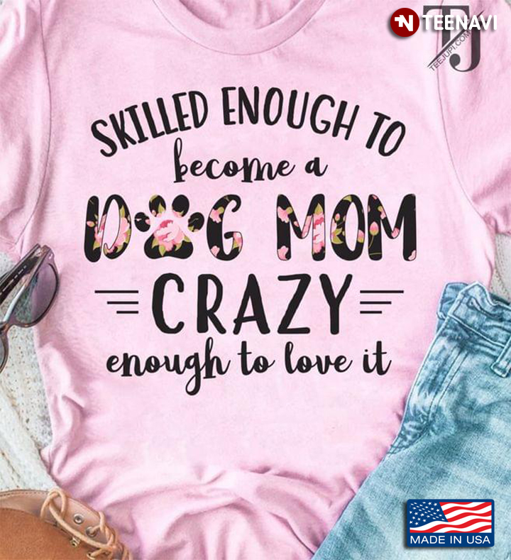 Skilled Enough To Become A Dog Mom Crazy Enough To Love It Floral Design