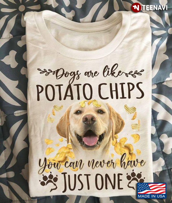 Dogs Are Like Potato Chips You Can Never Have Just One Adorable Labrabdor Retriever for Dog Lover