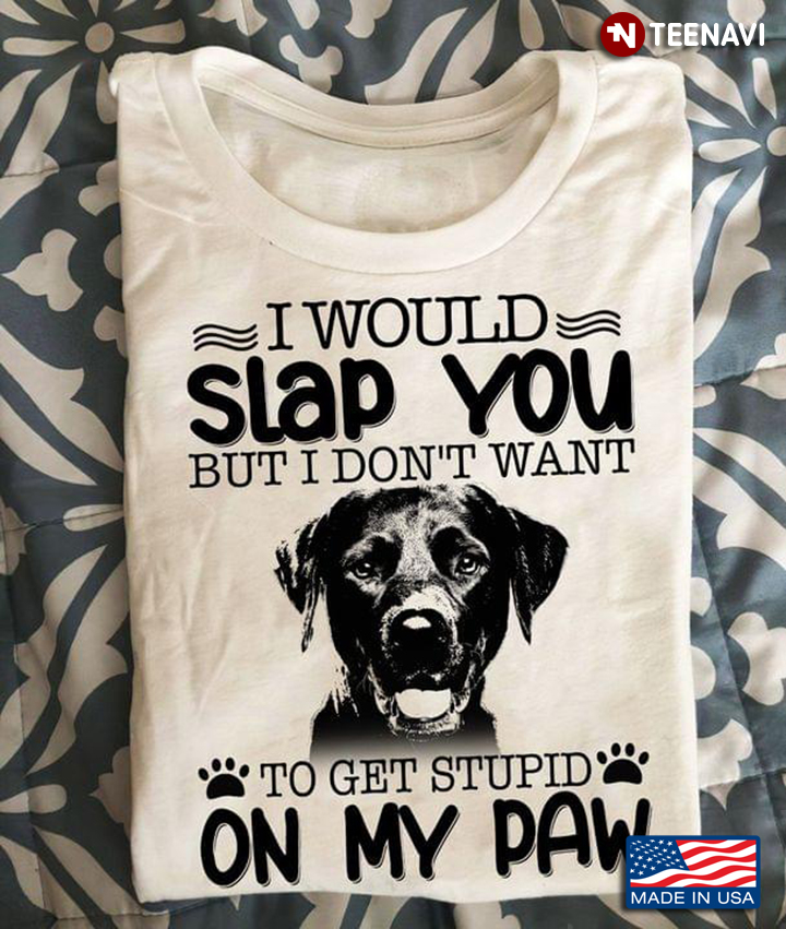 I Would Slap You But I Don't Want To Get Stupid on My Paw for Dog Lover