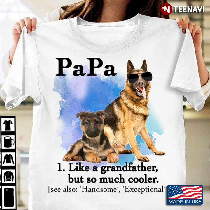 Papa Like A Grandfather But so Much Cooler Cool German Shepherd for Dog Lover