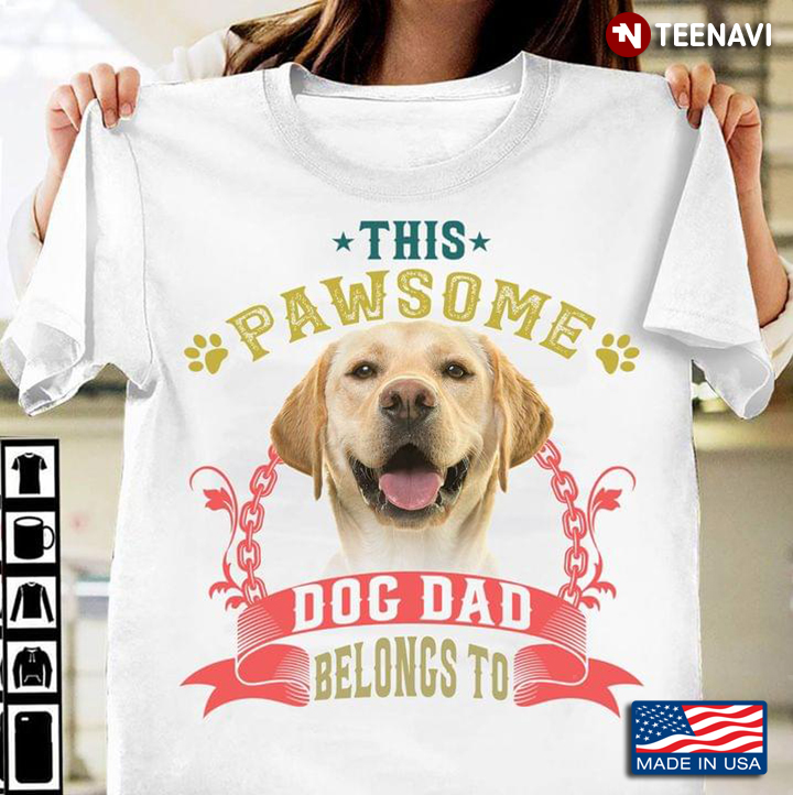 This Pawsome Dog Dad Belongs To Adorable Labrador Retriever for Dog Lover