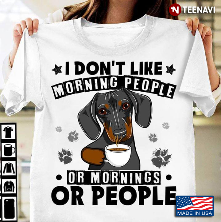 I Don't Like Morning People or Mornings or People Funny Dachshund with Coffee for Dog Lover