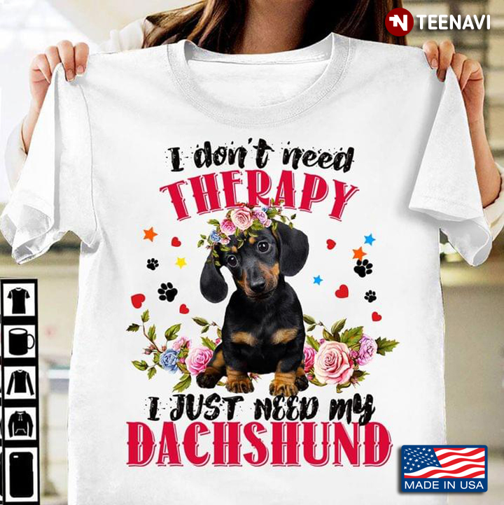 I Don't Need Therapy I Just Need My Dachshund Adorable Floral Design for Dog Lover