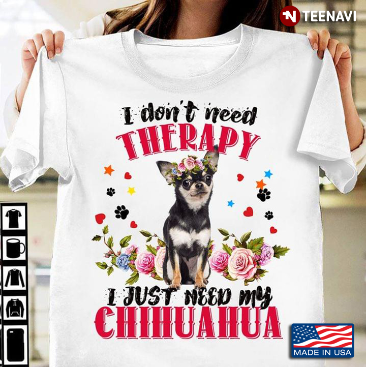 I Don't Need Therapy I Just Need My Chihuahua Adorable Floral Design for Dog Lover