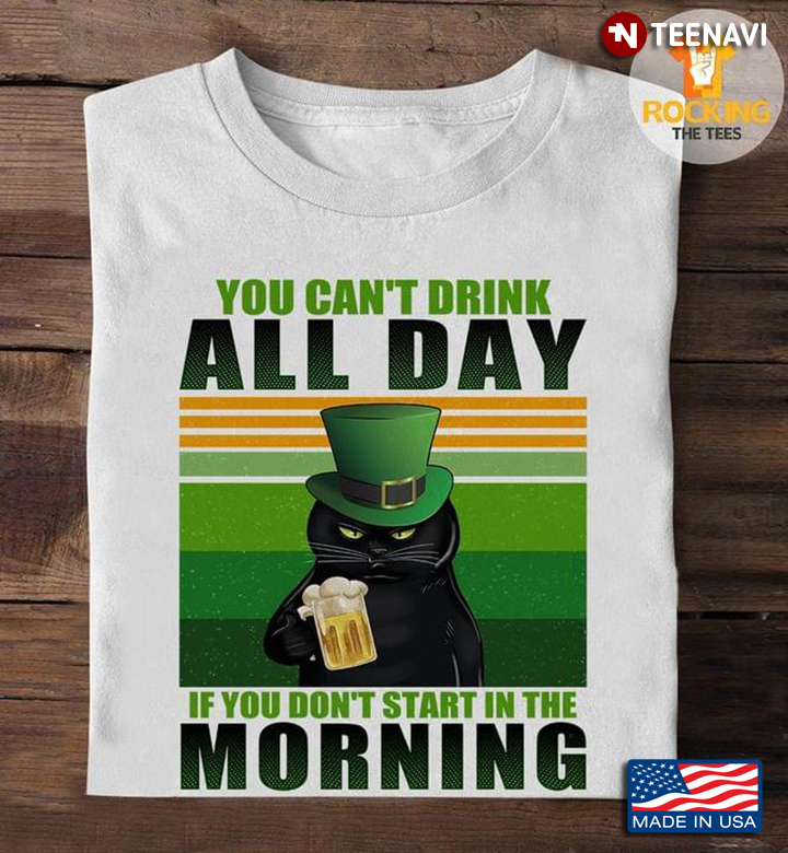 You Can't Drink All Day If You Don't Start in The Morning Grumpy Black Cat with Beer Patrick's Day
