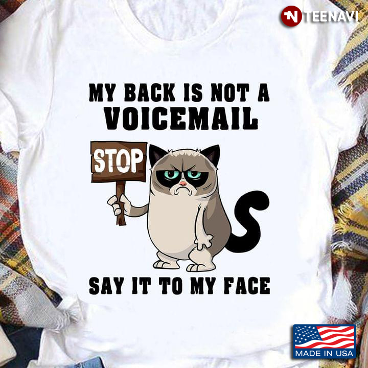 My Back Is Not A Voicemail Stop Say It To My Face Grumpy Cat Funny Design