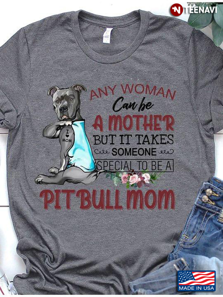 Any Woman Can Be A Mother But It Take Someone Special To Be A Pitbull Mom
