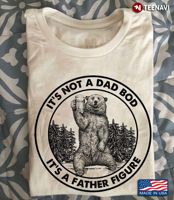 It's Not A Dad Bod It's A Father Figure Bear with Beer Circle Design for Dad