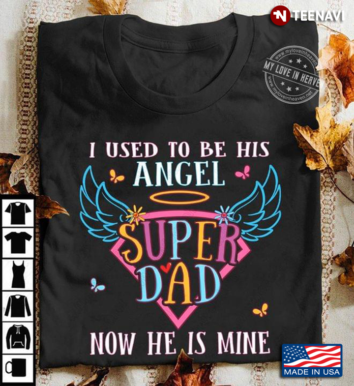 I Used To Be His Angel Super Dad Now is Mine Adorable Design Dad and Daughter