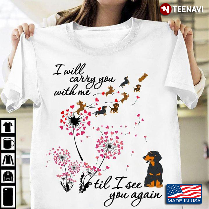 I Will Carry You With Me Til I See You Again Adorable Dachshunds and Dandelion Flowers