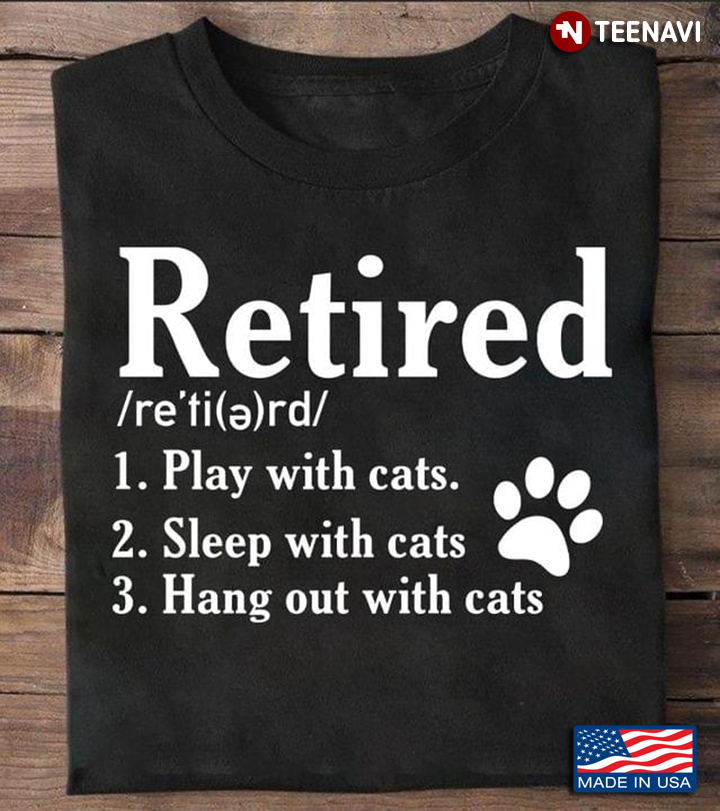 Retired Funny Definition Play with Cats Sleep with Cats Hang Out with Cats