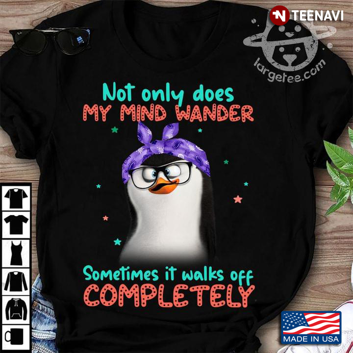 Not Only Does My Mind Wander Sometimes It Walks off Completely Funny Penguin