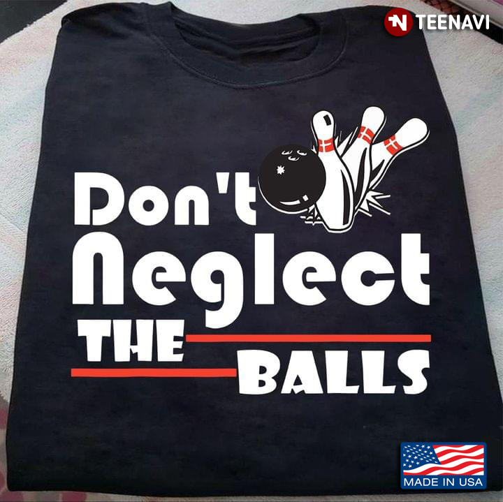 Don't Neglect The Balls for Bowling Lover