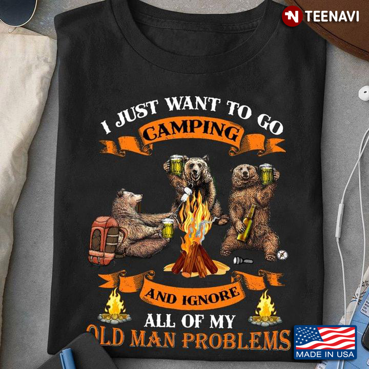 I Just Want To Go Camping and Ignore All My Old Man Problems Bears and Beer Party for Camping Lover