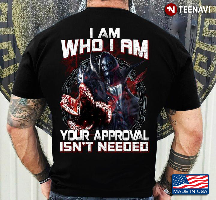 I Am Who I Am Your Approval isn't Needed The Death Cool Design for Man