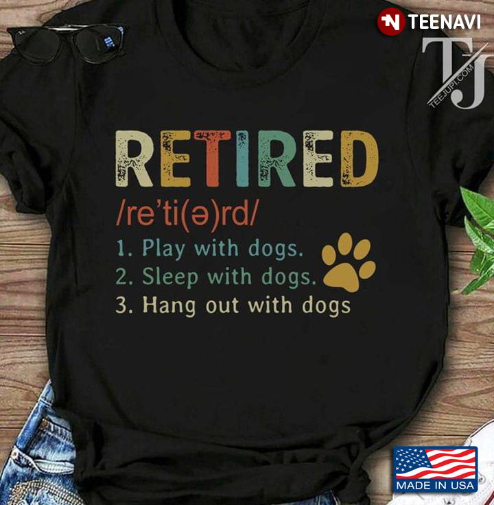 Retired Funny Definition Play with Dogs Sleep with Dogs Hang Out with Dogs