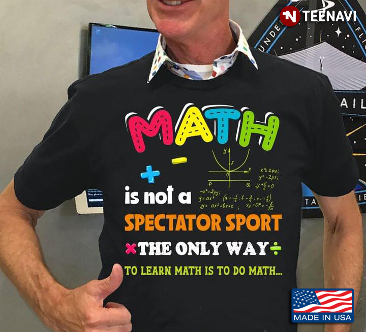 Math is Not A Spectator Sport The Only Way to Learn Math is To Do Math