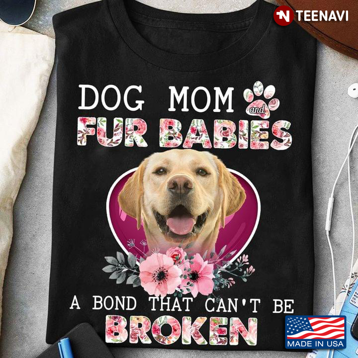 Dog Mom Fur Babies A Bond That Can't Be Broken Labrador Retriever Floral Design