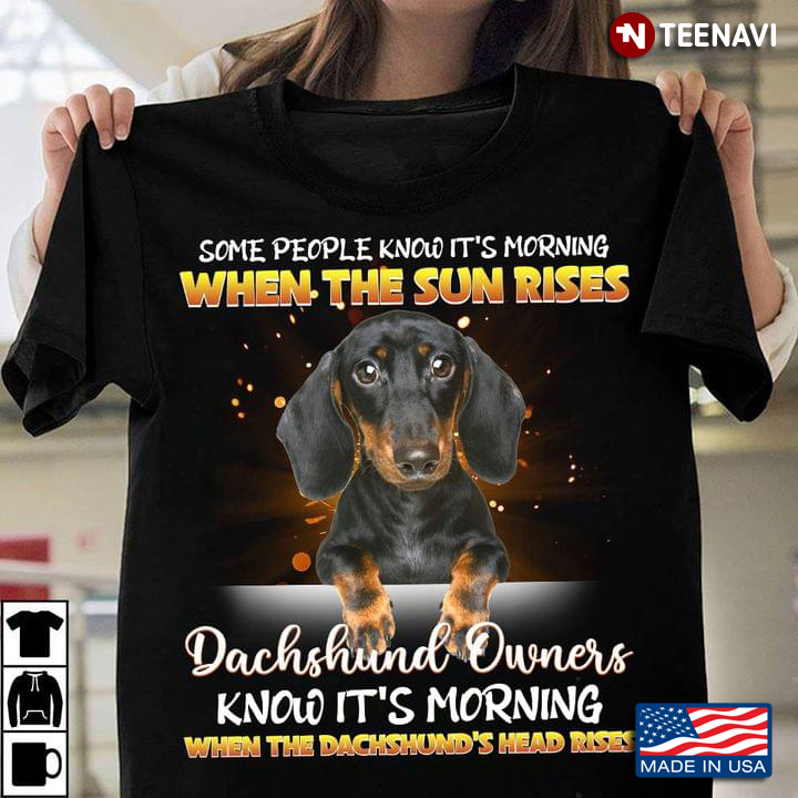 Some People Know It's Morning When The Sun Rises Dachshund Owners Know It's Morning