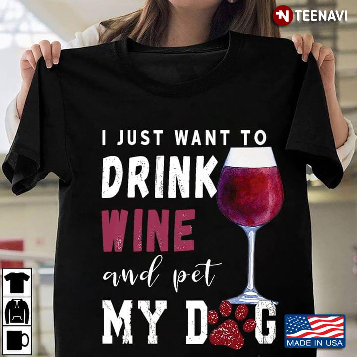 I Just Want To Drink Wine and Pet My Dog My Favorite Things